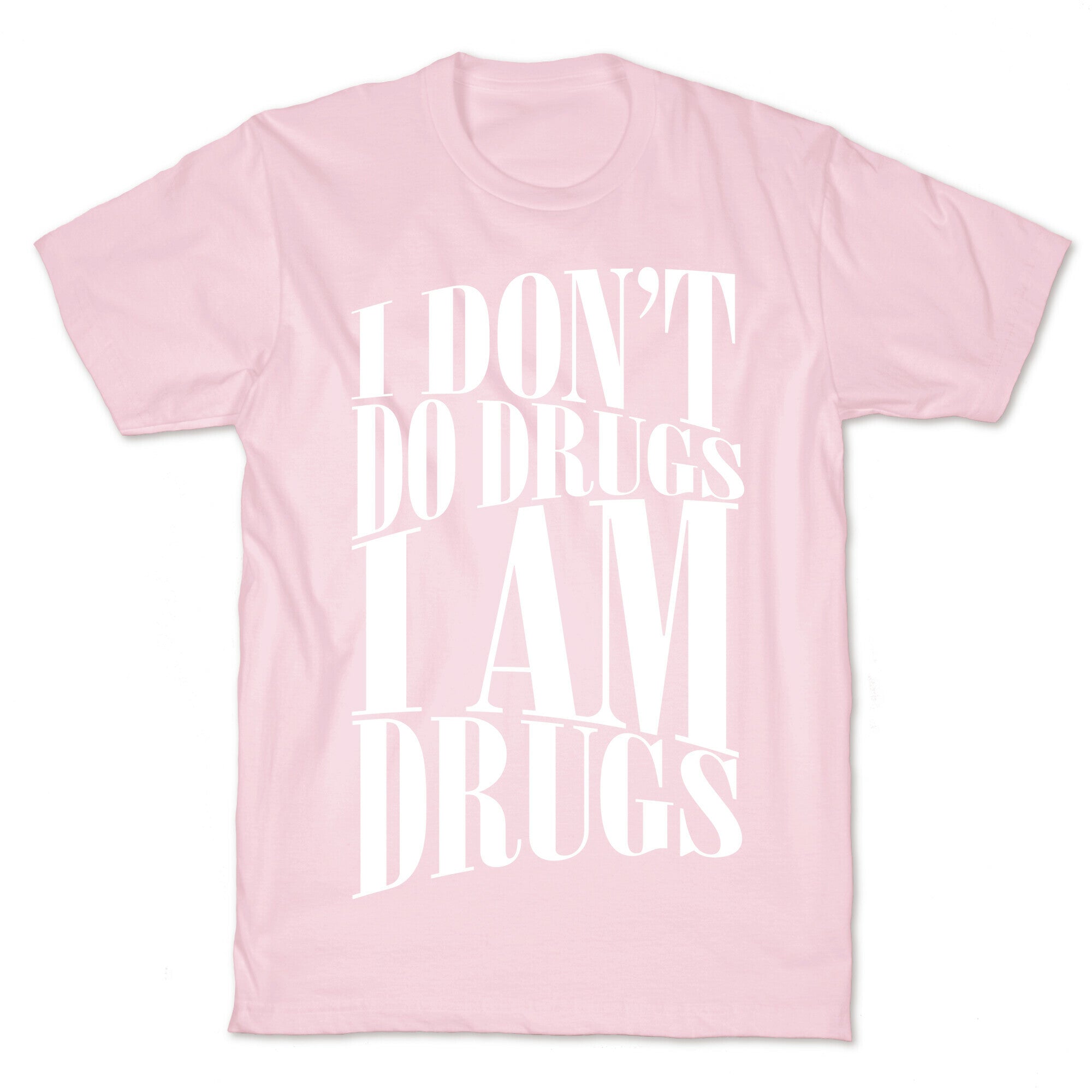 I Don't Do Drugs, I Am Drugs T-Shirt